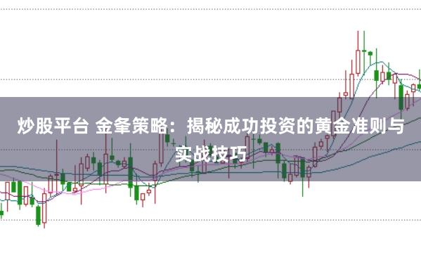 炒股平台 金夆策略:揭秘成功投资的黄金准则与实战技巧