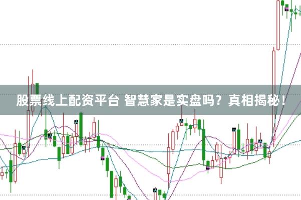 股票线上配资平台 智慧家是实盘吗？真相揭秘！