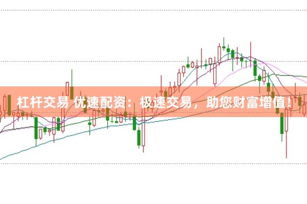 杠杆交易 优速配资：极速交易，助您财富增值！