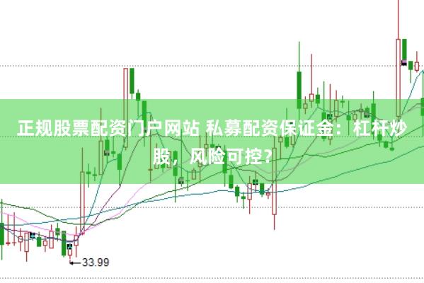 正规股票配资门户网站 私募配资保证金：杠杆炒股，风险可控？