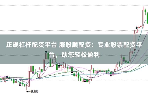 正规杠杆配资平台 服股顺配资：专业股票配资平台，助您轻松盈利
