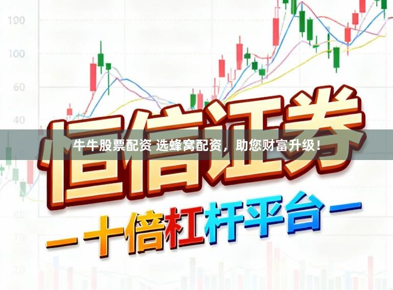 牛牛股票配资 选蜂窝配资，助您财富升级！