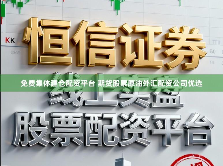 免费集体建仓配资平台 期货股票原油外汇配资公司优选