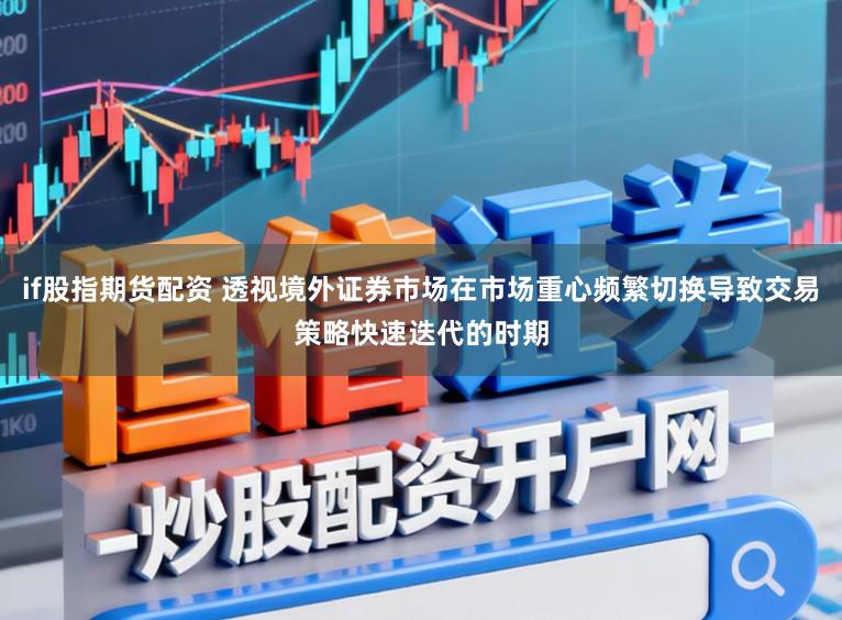 if股指期货配资 透视境外证券市场在市场重心频繁切换导致交易策略快速迭代的时期