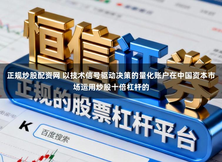 正规炒股配资网 以技术信号驱动决策的量化账户在中国资本市场运用炒股十倍杠杆的