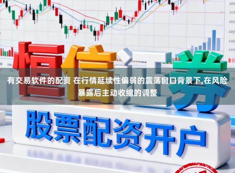 有交易软件的配资 在行情延续性偏弱的震荡窗口背景下，在风险暴露后主动收缩的调整