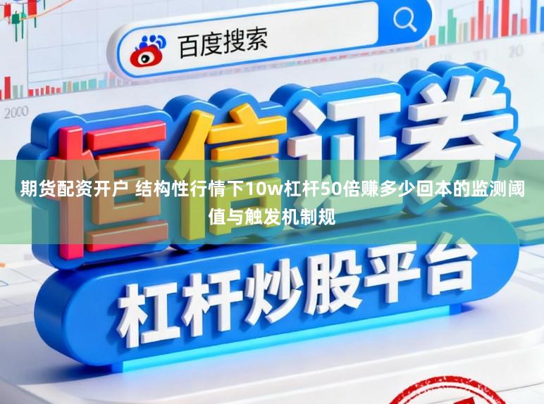 期货配资开户 结构性行情下10w杠杆50倍赚多少回本的监测阈值与触发机制规