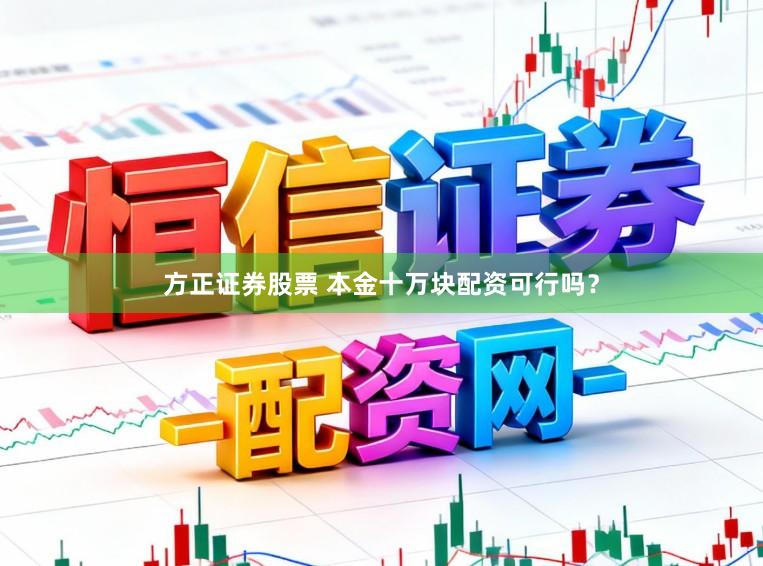 方正证券股票 本金十万块配资可行吗？