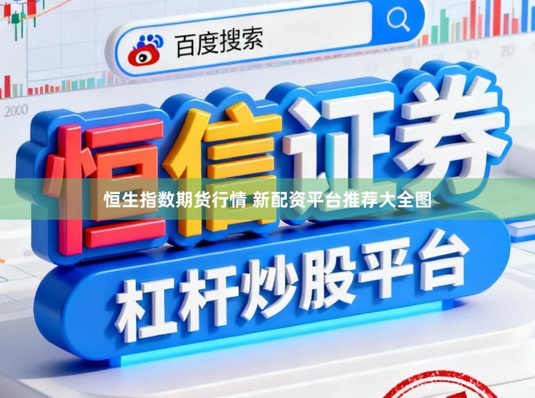 恒生指数期货行情 新配资平台推荐大全图