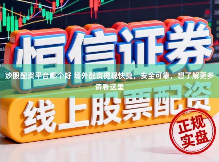 炒股配资平台哪个好 场外配资提现快捷,安全可靠,想了解更多请看这里