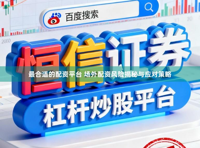 最合适的配资平台 场外配资风险揭秘与应对策略