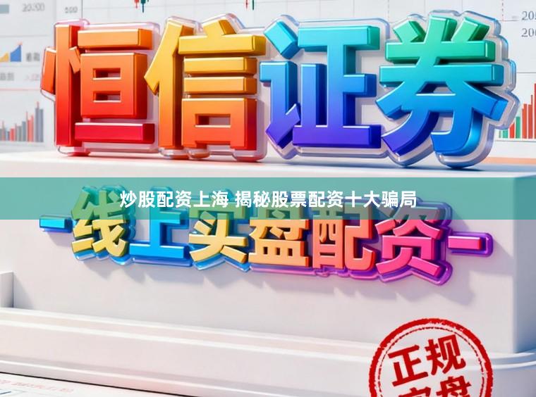 炒股配资上海 揭秘股票配资十大骗局