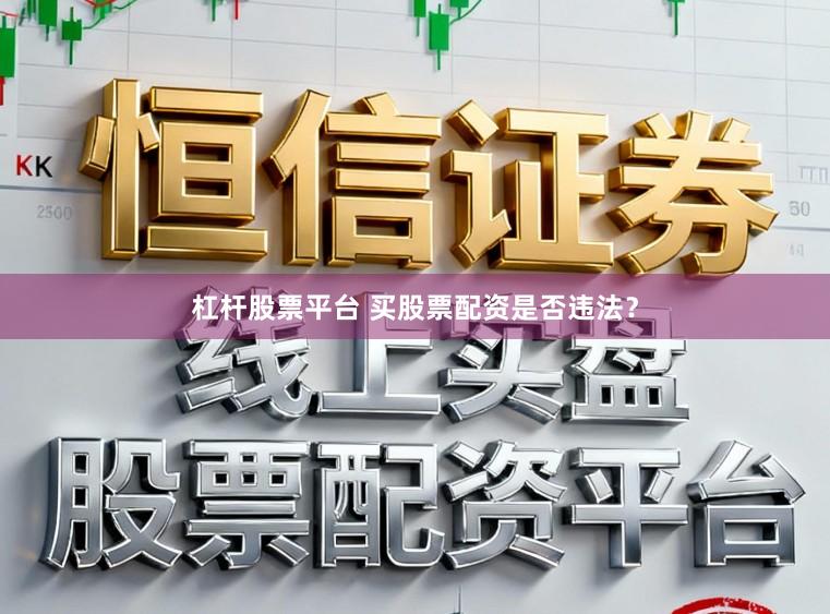 杠杆股票平台 买股票配资是否违法？