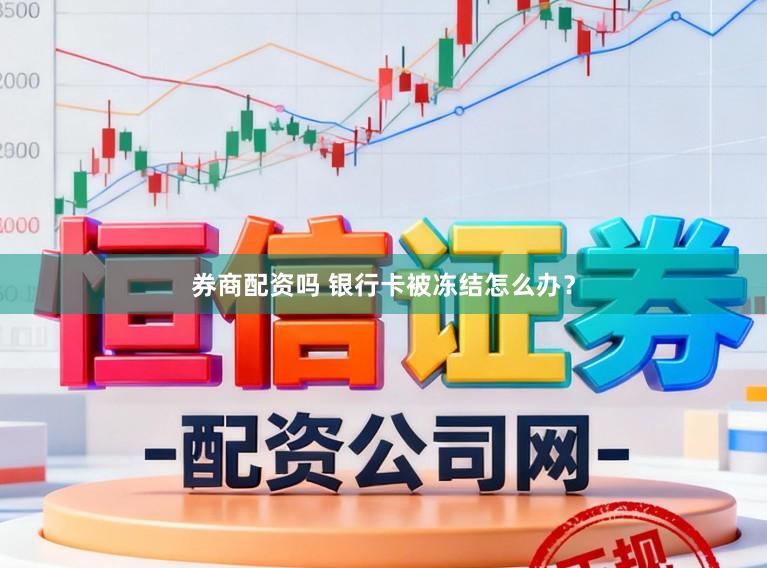 券商配资吗 银行卡被冻结怎么办？