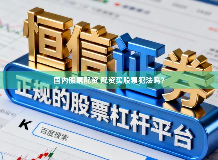 国内股票配资 配资买股票犯法吗？