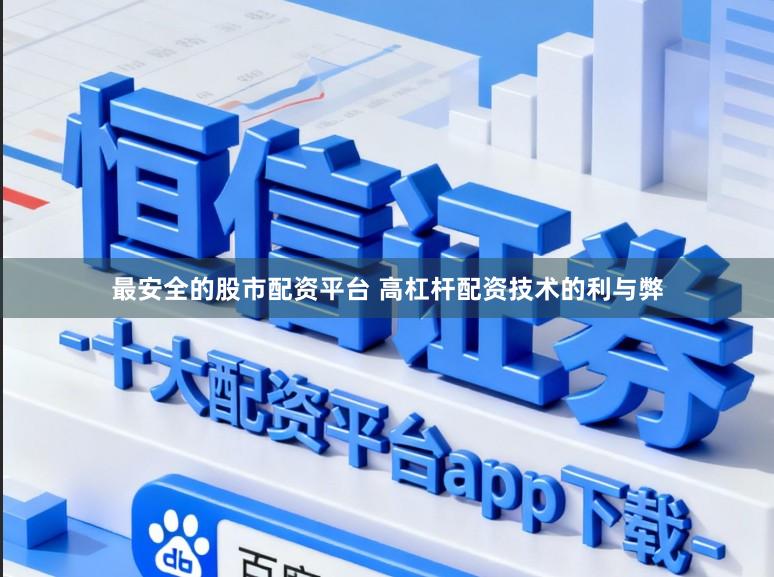 最安全的股市配资平台 高杠杆配资技术的利与弊