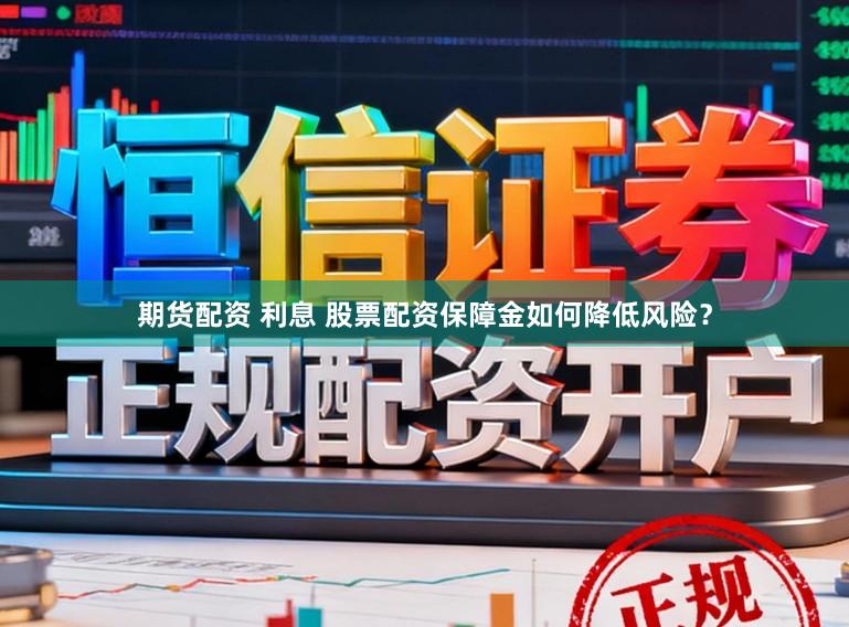 期货配资 利息 股票配资保障金如何降低风险？