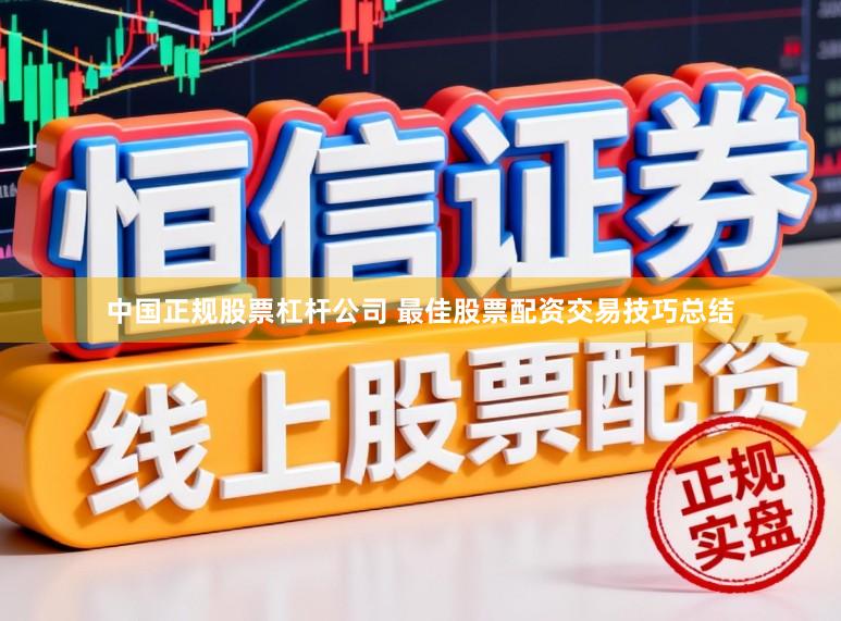 中国正规股票杠杆公司 最佳股票配资交易技巧总结