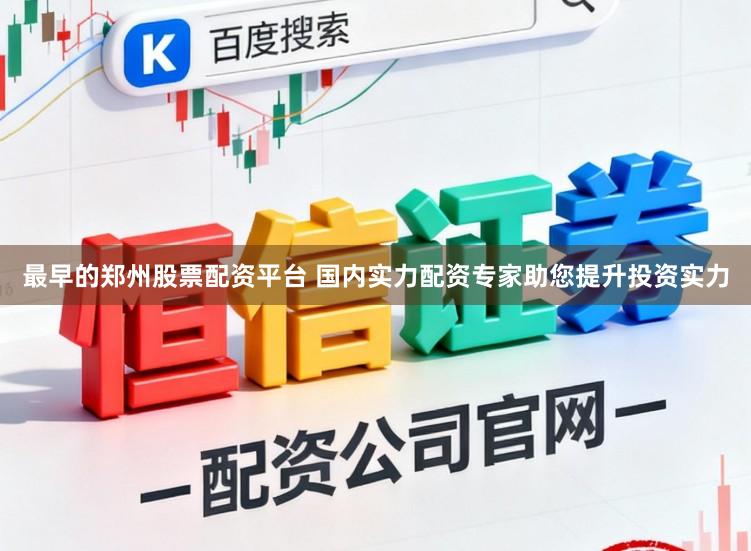 最早的郑州股票配资平台 国内实力配资专家助您提升投资实力