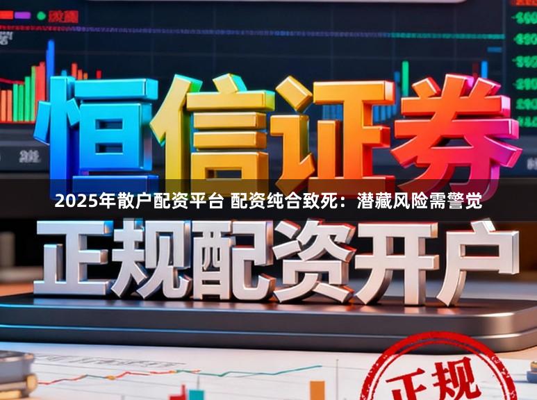 2025年散户配资平台 配资纯合致死：潜藏风险需警觉