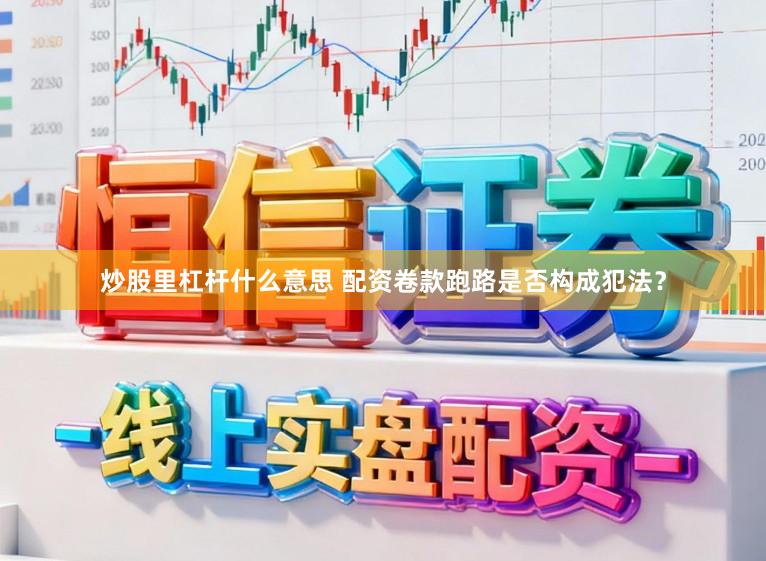 炒股里杠杆什么意思 配资卷款跑路是否构成犯法？