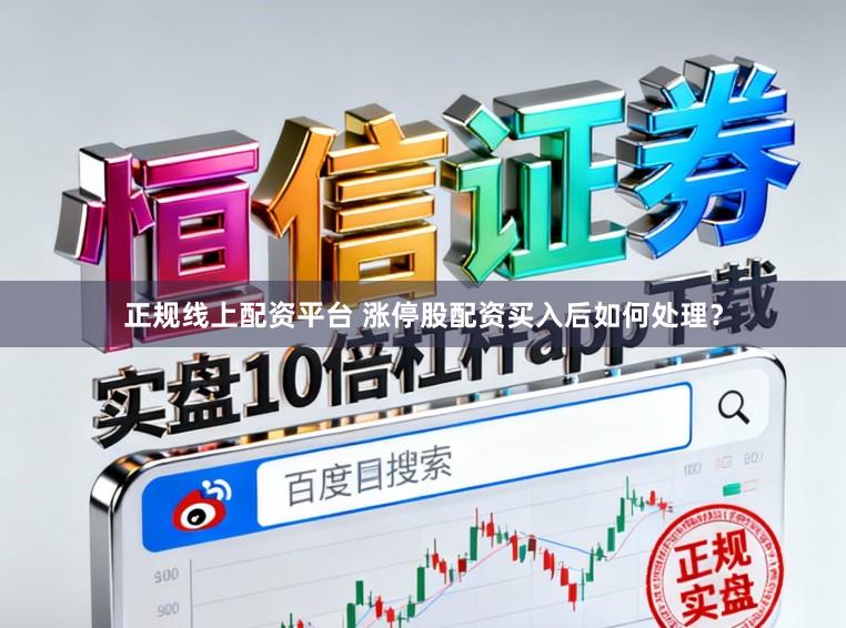 正规线上配资平台 涨停股配资买入后如何处理？